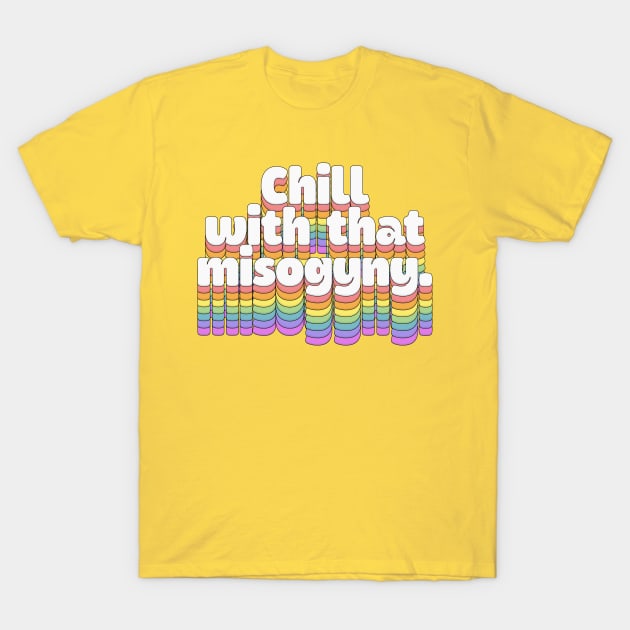 chill with that misogyny //\\//\\ Retro Typography Design T-Shirt by DankFutura